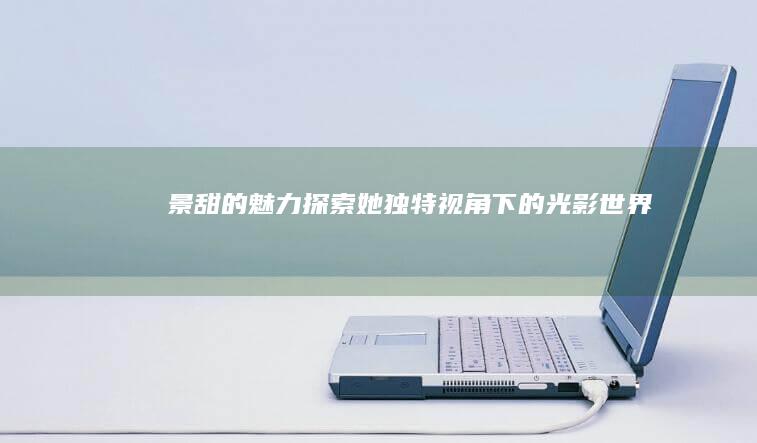 景甜的魅力：探索她独特视角下的光影世界